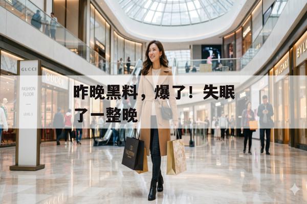 昨晚黑料，爆了！失眠了一整晚